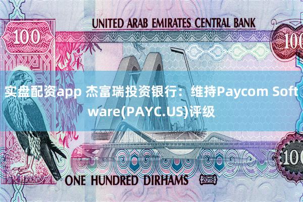 实盘配资app 杰富瑞投资银行：维持Paycom Software(PAYC.US)评级