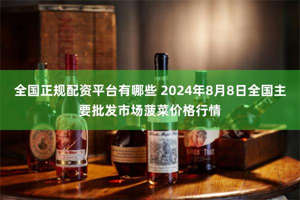 全国正规配资平台有哪些 2024年8月8日全国主要批发市场菠菜价格行情